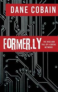 Former.ly: The Rise and Fall of a Social Network by Dane Cobain