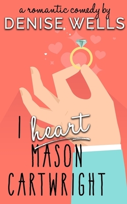 I Heart Mason Cartwright by Denise Wells