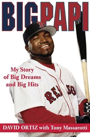Big Papi: My Story of Big Dreams and Big Hits by David Ortiz, Tony Massarotti