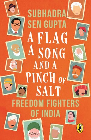 Flag, A Song And A Pinch Of Salt: Freedom Fighters Of India by Subhadra Sen Gupta