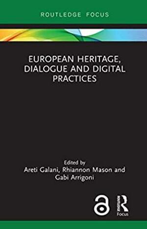 European Heritage, Dialogue and Digital Practices by Gabi Arrigoni, Rhiannon Mason, Areti Galani