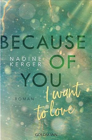 Because of You I Want to Love: Roman. - Mit farbigem Buchschnitt in limitierter Auflage by Nadine Kerger