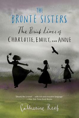 The Brontë Sisters: The Brief Lives of Charlotte, Emily, and Anne by Catherine Reef