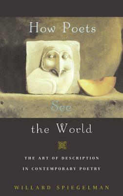 How Poets See the World: The Art of Description in Contemporary Poetry by Willard Spiegelman