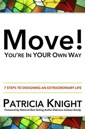 Move! You're in Your Own Way: 7 Steps to Achieving Extraordinary Results by Debrena Jackson Gandy, Patricia Knight