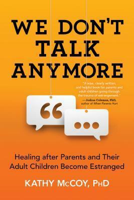 We Don't Talk Anymore: Healing After Parents and Their Adult Children Become Estranged by Kathy McCoy