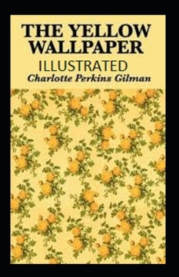 The Yellow Wallpaper Illustrated by Charlotte Perkins Gilman