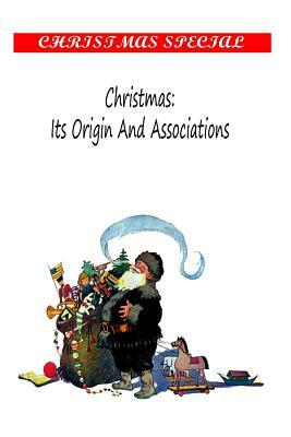 Christmas: Its Origin And Associations, by William Francis Dawson