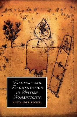 Fracture and Fragmentation in British Romanticism by Alexander Regier