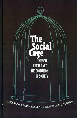 The Social Cage: Human Nature and the Evolution of Society by Alexandra Maryanski, Jonathan H. Turner