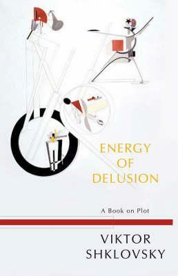 Energy of Delusion: A Book on Plot by Viktor Shklovsky
