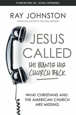 Jesus Called – He Wants His Church Back: What Christians and the American Church are Missing by Ray Johnston