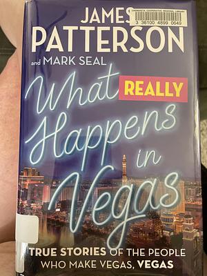 What Really Happens in Vegas: True Stories of the People Who Make Vegas, Vegas by Mark Seal, James Patterson