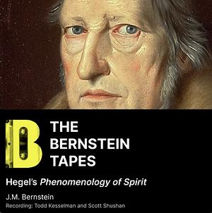 Hegel's Phenomenology of Spirit, The Bernstein Tapes by J.M. Bernstein