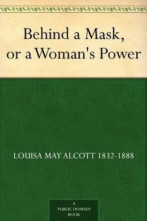 Behind a Mask by Louisa May Alcott