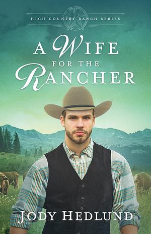 A Wife for the Rancher: A Sweet Historical Romance by Jody Hedlund