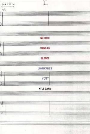 No Such Thing as Silence: John Cage's 4'33" by Kyle Gann