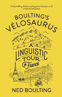 Boulting's Velsaurus: A Linguistic Tour de France by Ned Boulting