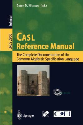 Casl Reference Manual: The Complete Documentation of the Common Algebraic Specification Language by 