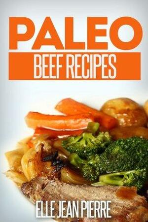 Paleo Beef Recipes: Delicious Gluten Free, Low Fat Paleo Beef Recipes. by Jean Pierre, Elle