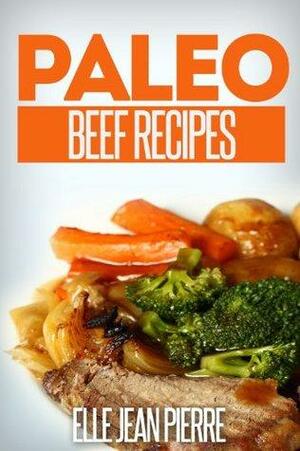 Paleo Beef Recipes: Delicious Gluten Free, Low Fat Paleo Beef Recipes. by Elle, Jean Pierre