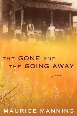 The Gone And The Going Away by Maurice Manning, Maurice Manning