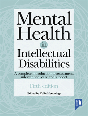 Mental Health in Intellectual Disabilities: A Complete Introduction to Assessment, Intervention, Care and Support by Colin Hemmings