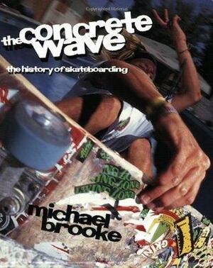 The Concrete Wave: The History of Skateboarding by Michael Brooke