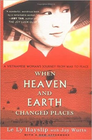 When Heaven and Earth Changed Places: A Vietnamese Woman's Journey from War to Peace by Le Ly Hayslip