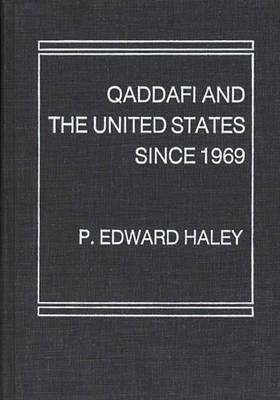 Qaddafi and the United States Since 1969 by Edward Haley