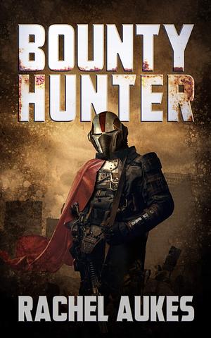 Bounty Hunter of the Wastelands: A Post-Apocalyptic Action Thriller by Rachel Aukes, Rachel Aukes