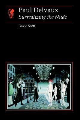 Paul Delvaux: Surrealizing the Nude by David Scott