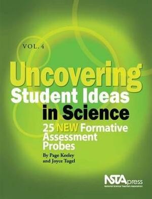 Uncovering Student Ideas in Science, Vol. 4: 25 New Formative Assessment Probes by Page D. Keeley