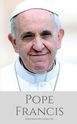 Pope Francis: A Biography of a Catholic Moderniser by Anne-Marie McConnaught