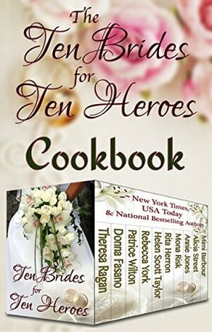 The Ten Brides for Ten Heroes Cookbook by Rebecca York, Alicia Street, Patrice Wilton, Mimi Barbour, Theresa Ragan, Donna Fasano, Rita Herron, Mona Risk, Helen Scott Taylor, Annie Jones