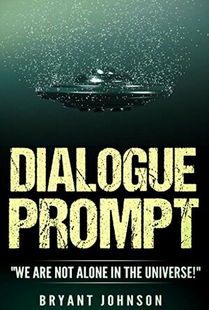 Dialogue Prompt: We Are Not Alone In The Universe! by Bryant Johnson