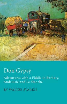 Don Gypsy - Adventures with a Fiddle in Barbary, Andalusia and La Mancha by Walter Starkie