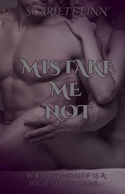 Mistake Me Not: When friendship is a high stakes game... by Scarlett Finn