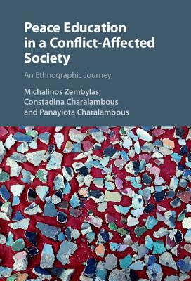 Peace Education in a Conflict-Affected Society: An Ethnographic Journey by Michalinos Zembylas, Panayiota Charalambous, Constadina Charalambous