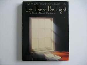 Let There Be Light: A Book about Windows by James Cross Giblin