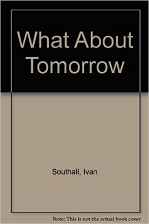 What about Tomorrow by Ivan Southall