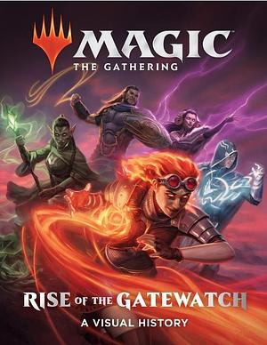 Magic: The Gathering - Rise of the Gatewatch: A Visual History by Jenna Helland, Wizards of the Coast, Wizards of the Coast