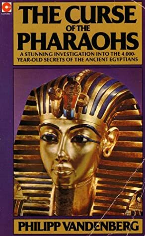 The Curse of the Pharaohs: A Stunning Investigation Into the 4,000-Year-Old Secrets of the Ancient Egyptians by Philipp Vandenberg