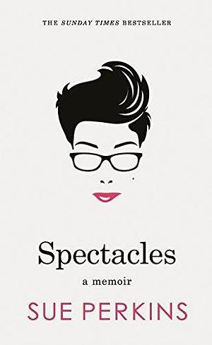 Spectacles: A Memoir by Sue Perkins by Sue Perkins, Sue Perkins