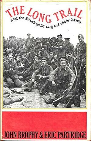 The Long Trail: What the Soldiers Sang and Said in the GreatWar of 1914 to 1918 by Eric Partridge, John Brophy