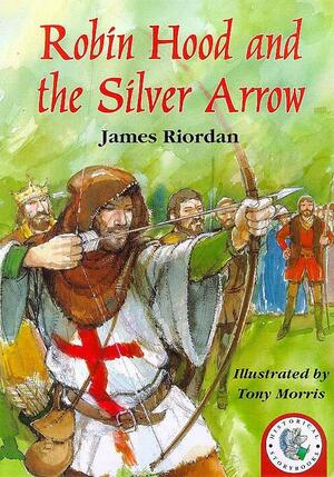 Robin Hood and the Silver Arrow by James Riordan