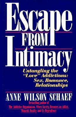 Escape from Intimacy: Untangling the ``Love'' Addictions: Sex, Romance, Relationships by Anne Wilson Schaef