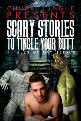 Scary Stories To Tingle Your Butt: 7 Tales Of Gay Terror by Chuck Tingle