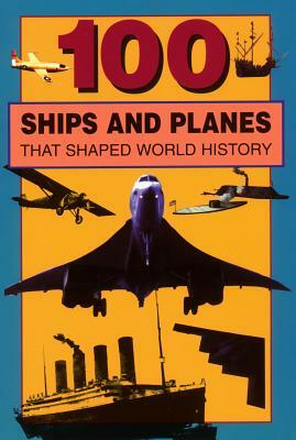 100 Ships and Planes That Shaped World History by William Caper