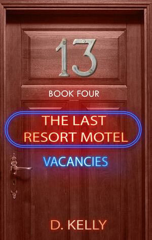The Last Resort Motel: Room Thirteen by D. Kelly